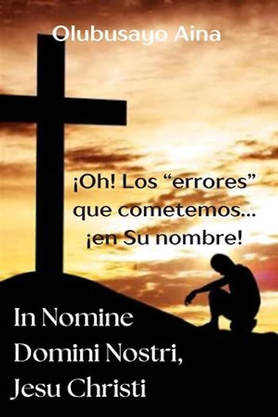 In Nomine Domini Nostri, Jesu Christi: ¡Oh! Los “errores” que cometemos… ¡en Su nombre!