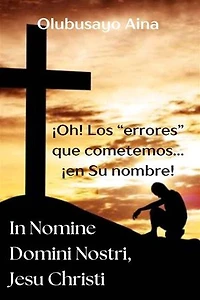 In Nomine Domini Nostri, Jesu Christi: ¡Oh! Los “errores” que cometemos… ¡en Su nombre!