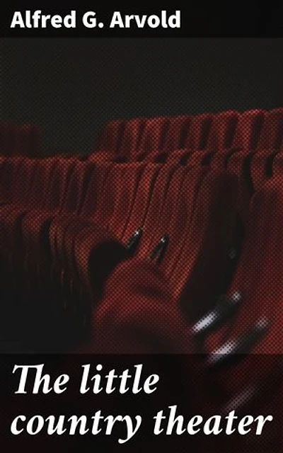 The little country theater: Embracing the Heart of Community Theater: A Journey through 20th Century Small-Town Dramatics