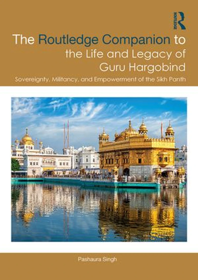 the Routledge Companion to Life and Legacy of Guru Hargobind: Sovereignty, Militancy, Empowerment Sikh Panth