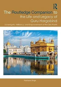 the Routledge Companion to Life and Legacy of Guru Hargobind: Sovereignty, Militancy, Empowerment Sikh Panth