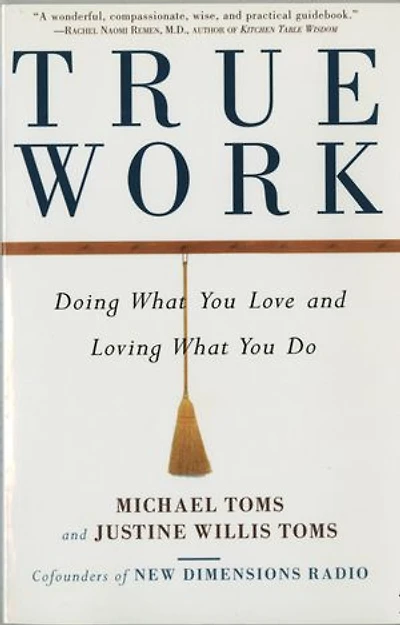 True Work: Doing What You Love and Loving Do