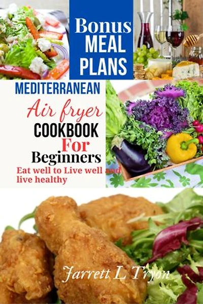 Mediterranean Air fryer Cookbook For Beginners: Air fryer Cookbook, refresh, recipes, vegetarians, college, Microwave, cooking, quick and easy, one, two, adults, diabetes, Diabetics, Meal Plan, refresh, How to cook.