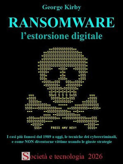 RANSOMWARE l'estorsione digitale: I casi più famosi dal 1989 a oggi, le tecniche dei cybercriminali, e come NON diventarne vittime usando le giuste strategie