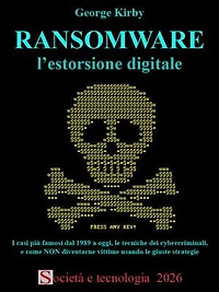 RANSOMWARE l'estorsione digitale: I casi più famosi dal 1989 a oggi, le tecniche dei cybercriminali, e come NON diventarne vittime usando le giuste strategie