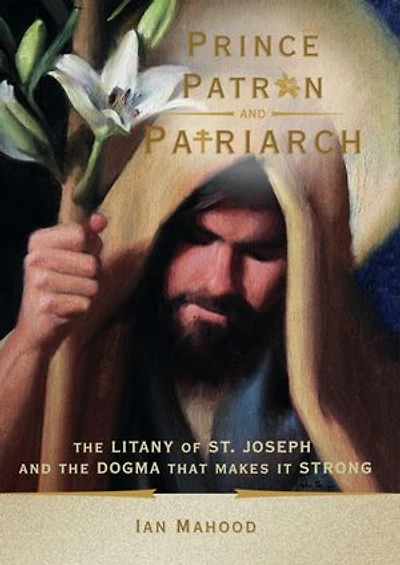 Prince, Patron, and Patriarch: The Litany of St. Joseph and the Dogma That Makes It Strong