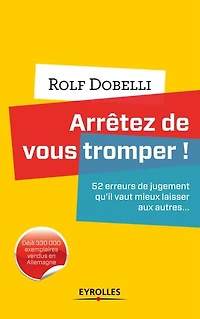 Arrêtez de vous tromper !: 52 erreurs de jugement qu'il vaut mieux laisser aux autres...