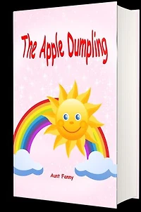 The Apple Dumpling (Illustrated): and Other Stories for Young Boys and Girls