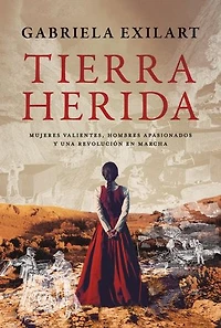 Tierra herida: Mujeres valientes, hombres apasionados y una revolución en marcha