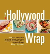 The Hollywood Wrap: 100 Quick and Easy Meals to Fuel Your Workout and Help You Lose Weight, from a Celebrity Fitness and Nutrition Expert: A Cookbook