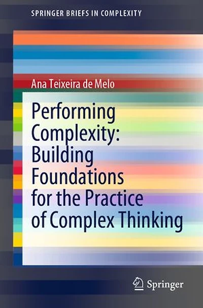 Performing Complexity: Building Foundations For The Practice Of Complex Thinking