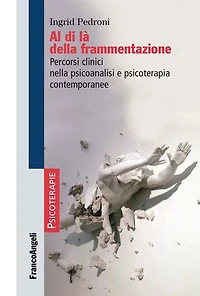 Al di là della frammentazione: Percorsi clinici nella psicoanalisi e psicoterapia contemporanee