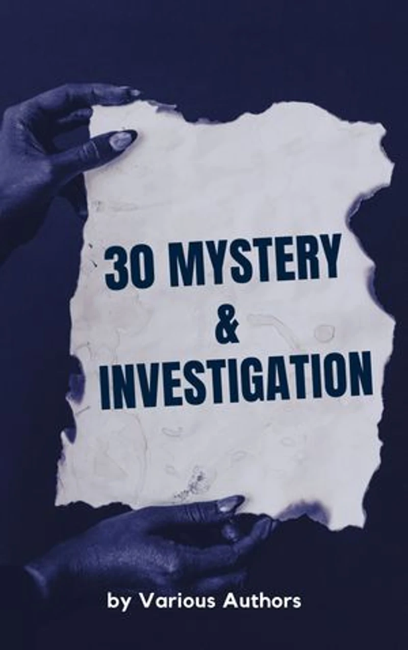 30 Mystery & Investigation: A Collection of Thrilling Tales and Suspenseful Adventures
