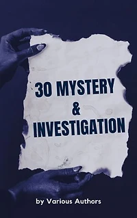 30 Mystery & Investigation: A Collection of Thrilling Tales and Suspenseful Adventures