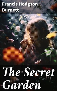 The Secret Garden: Enriched edition. A Timeless Tale of Nature's Magic and Healing Friendship