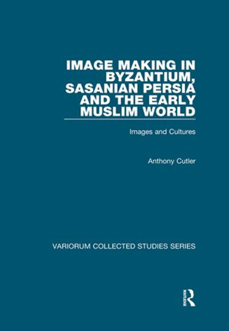 Image Making Byzantium, Sasanian Persia and the Early Muslim World: Images Cultures