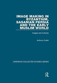 Image Making Byzantium, Sasanian Persia and the Early Muslim World: Images Cultures