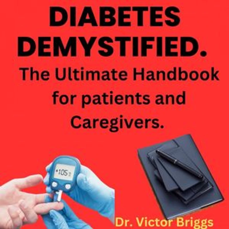 Diabetes Demystified: The Ultimate Handbook for Patients and Caregivers