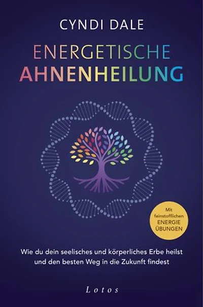 Energetische Ahnenheilung: Wie du dein seelisches und körperliches Erbe heilst und den besten Weg in die Zukunft findest. Mit feinstofflichen Energieübungen