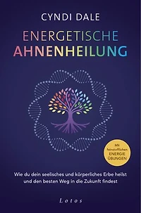 Energetische Ahnenheilung: Wie du dein seelisches und körperliches Erbe heilst und den besten Weg in die Zukunft findest. Mit feinstofflichen Energieübungen