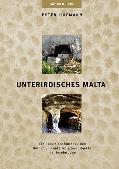 Unterirdisches Malta: Ein Exkursionsführer zu den Höhlen und unterirdischen Objekten der Inselgruppe