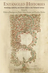 Entangled Histories: Knowledge, Authority, And Jewish Culture The Thirteenth Century
