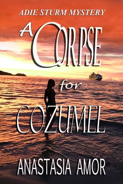 A Corpse for Cozumel: Adie Sturm Mystery #1