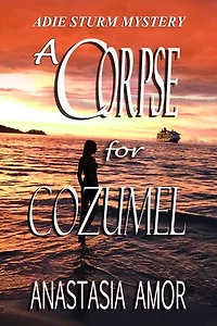 A Corpse for Cozumel: Adie Sturm Mystery #1