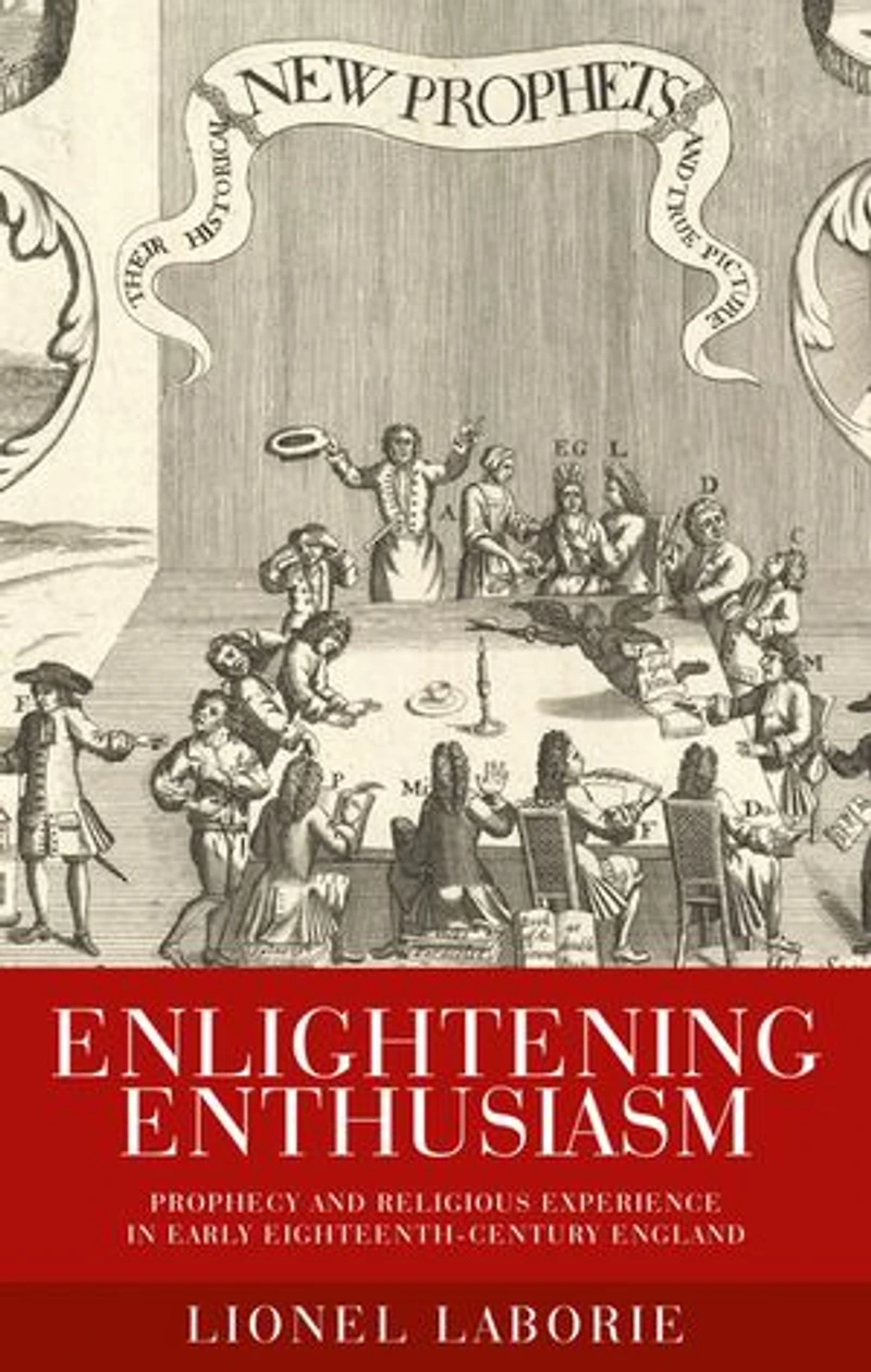 Enlightening Enthusiasm: Prophecy and religious experience early eighteenth-century England