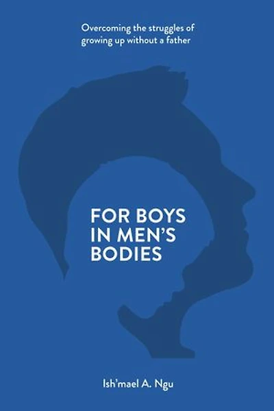 For Boys in Men's Bodies: Overcoming the Struggles of Growing Up Without a Father