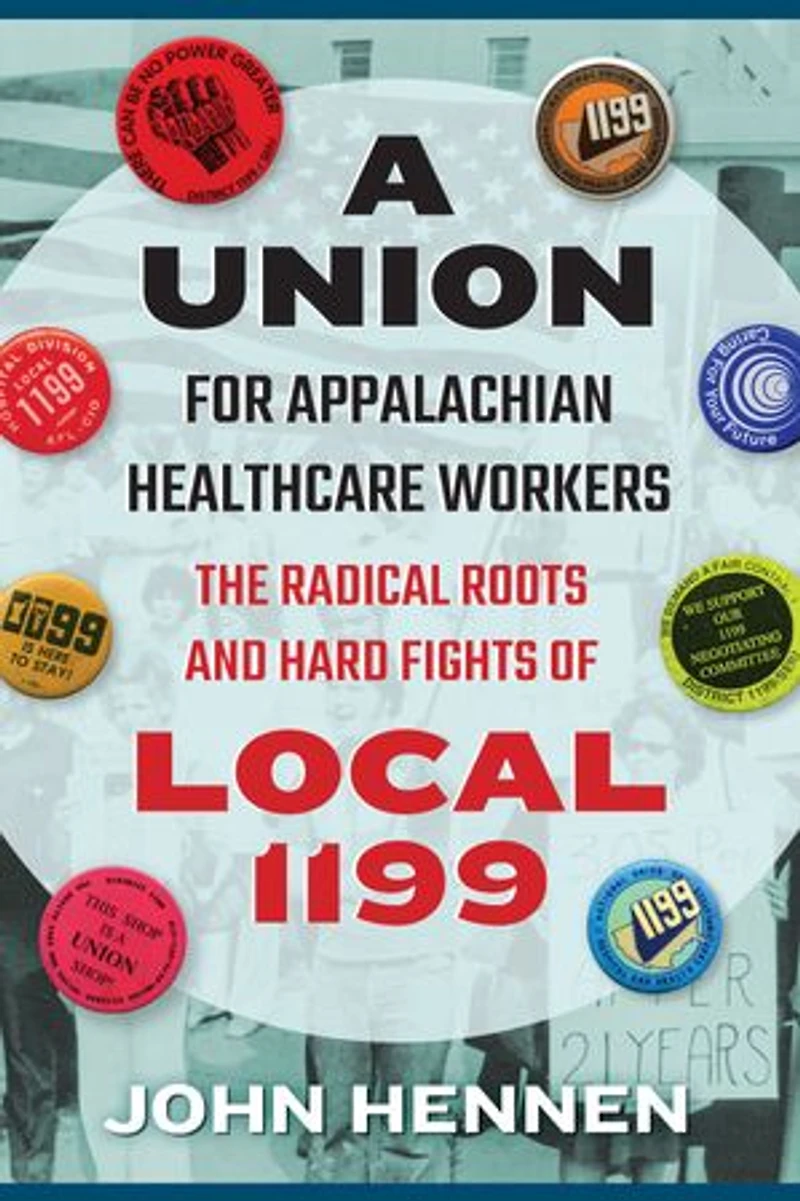 A Union for Appalachian Healthcare Workers: The Radical Roots and Hard Fights of Local 1199