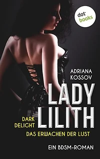 LADY LILITH: Dark Delight - Das Erwachen der Lust: Ein BDSM-Roman | Die Suche nach einer entführten Domina lockt einen Detektiv in eine Welt der Sünde
