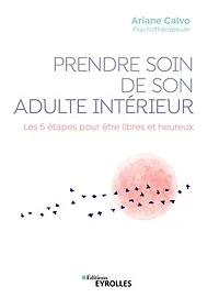 Prendre soin de son adulte intérieur: les 5 étapes pour être libres et heureux