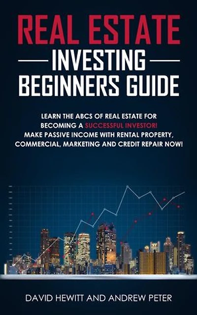 Real Estate Investing Beginners Guide: Learn the ABCs of Real Estate for Becoming a Successful Investor! Make Passive Income with Rental Property, Commercial, Marketing