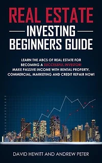 Real Estate Investing Beginners Guide: Learn the ABCs of Real Estate for Becoming a Successful Investor! Make Passive Income with Rental Property, Commercial, Marketing