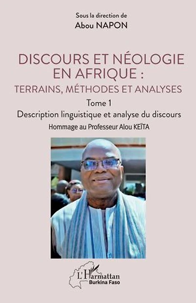 Discours et néologie en Afrique : Terrains, méthodes et analyses: Tome 1 - Description linguistique et analyse du discours Hommage au Professeur Alou KEÏTA