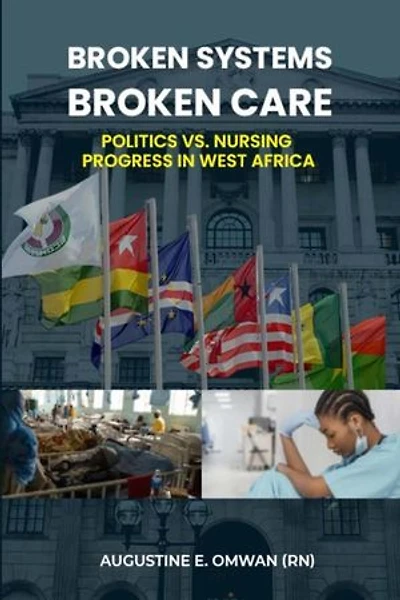 Broken Systems, Broken Care: Politics vs. Nursing Progress in West Africa