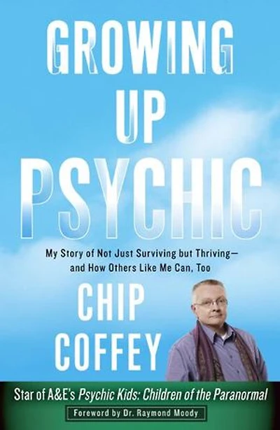 Growing Up Psychic: My Story Of Not Just Surviving But Thriving--and How Others Like Me Can, Too