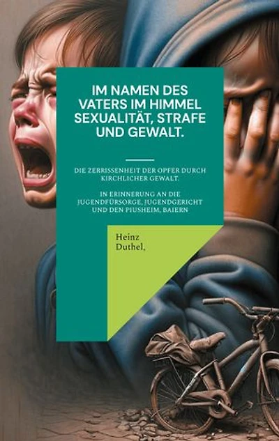 Im Namen des Vaters im Himmel. Sexualität, Strafe und Gewalt.: Die Zerrissenheit der Opfer durch kirchlicher Gewalt