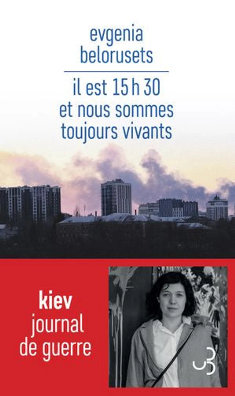 Il est 15 h 30 et nous sommes toujours vivants : Kiev journal de guerre:
