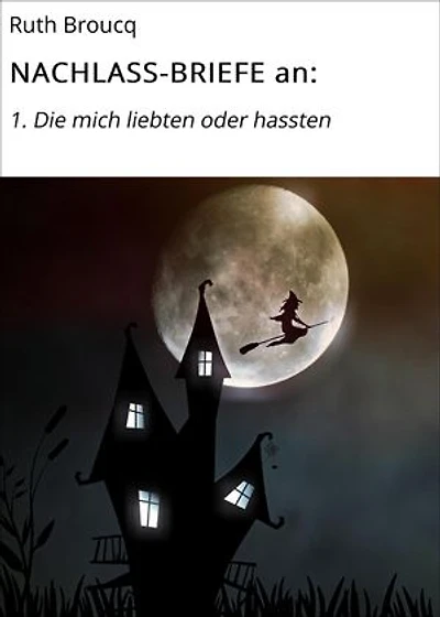 NACHLASS-BRIEFE an:: 1. Die mich liebten oder hassten