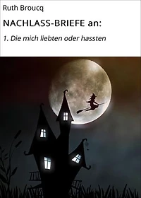 NACHLASS-BRIEFE an:: 1. Die mich liebten oder hassten