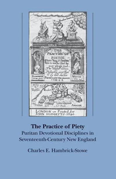 The Practice of Piety: Puritan Devotional Disciplines Seventeenth-Century New England