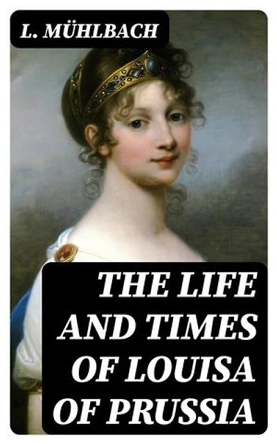 The Life and Times of Louisa of Prussia: Enriched edition.