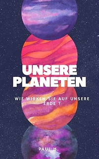 Unsere Planeten: Wie wirken Sie auf unsere Erde ?
