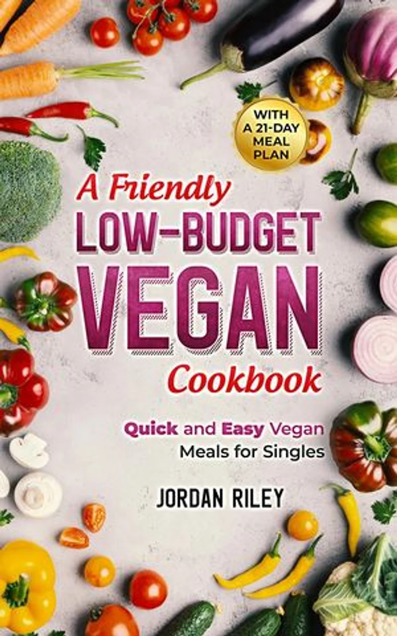 A Friendly Low-Budget Vegan Cookbook: Quick and Easy Meals for Singles