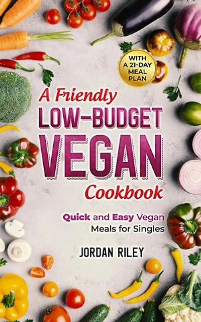 A Friendly Low-Budget Vegan Cookbook: Quick and Easy Meals for Singles