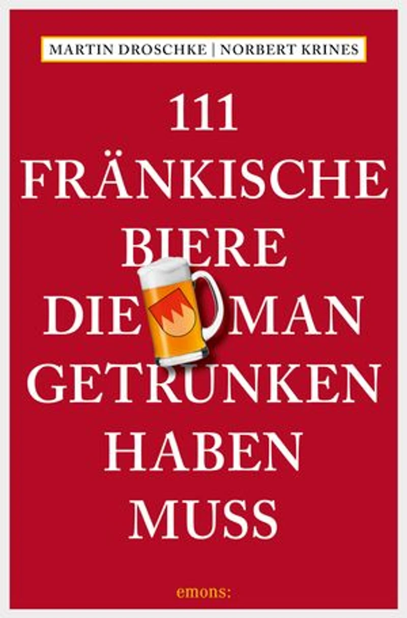 111 Fränkische Biere, die man getrunken haben muss: Reiseführer