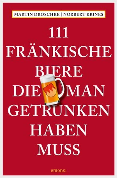 111 Fränkische Biere, die man getrunken haben muss: Reiseführer