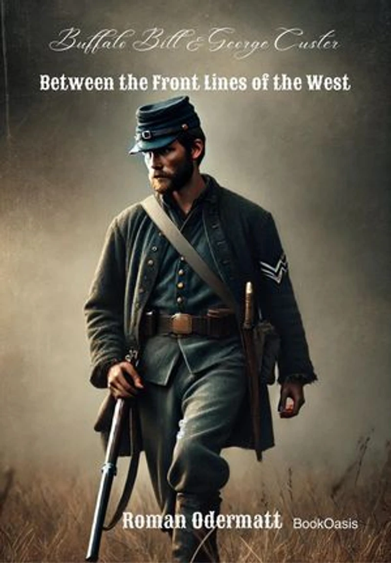 Buffalo Bill & George Custer - Between the Front Lines of the West: A Scout Fighting for Courage, Family, and a Future